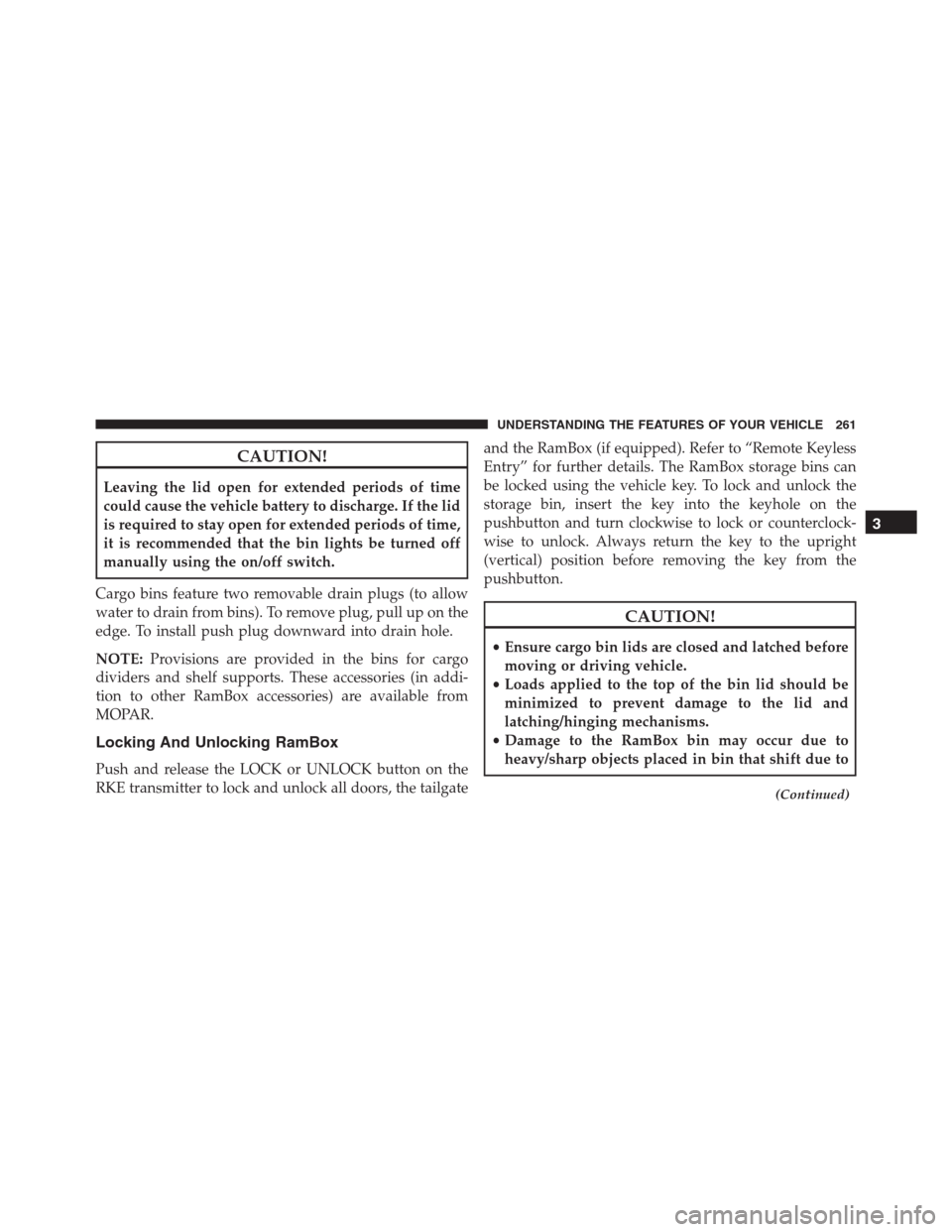 Ram 1500 2016 Owners Manual CAUTION!
Leaving the lid open for extended periods of time
could cause the vehicle battery to discharge. If the lid
is required to stay open for extended periods of time,
it is recommended that the bi Ram 1500 2016 Owners Manual CAUTION!
Leaving the lid open for extended periods of time
could cause the vehicle battery to discharge. If the lid
is required to stay open for extended periods of time,
it is recommended that the bi