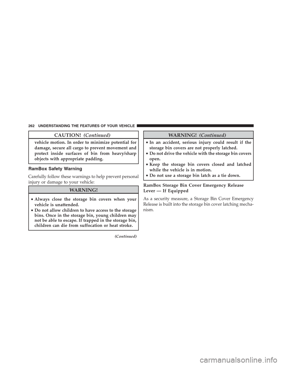 Ram 1500 2016 Owners Manual CAUTION!(Continued)
vehicle motion. In order to minimize potential for
damage, secure all cargo to prevent movement and
protect inside surfaces of bin from heavy/sharp
objects with appropriate padding Ram 1500 2016 Owners Manual CAUTION!(Continued)
vehicle motion. In order to minimize potential for
damage, secure all cargo to prevent movement and
protect inside surfaces of bin from heavy/sharp
objects with appropriate padding