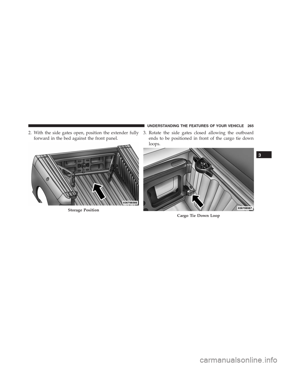 Ram 1500 2016  Owners Manual 2. With the side gates open, position the extender fully
forward in the bed against the front panel.3. Rotate the side gates closed allowing the outboard
ends to be positioned in front of the cargo ti