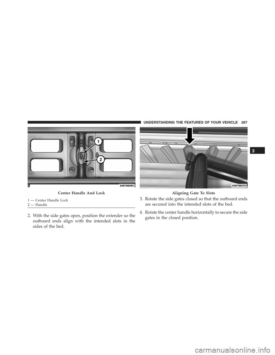 Ram 1500 2016  Owners Manual 2. With the side gates open, position the extender so the
outboard ends align with the intended slots in the
sides of the bed.3. Rotate the side gates closed so that the outboard ends
are secured into