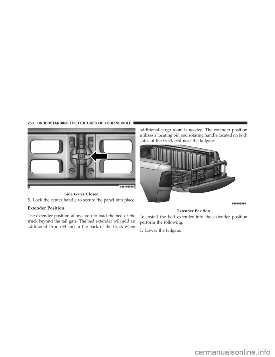 Ram 1500 2016  Owners Manual 5. Lock the center handle to secure the panel into place.
Extender Position
The extender position allows you to load the bed of the
truck beyond the tail gate. The bed extender will add an
additional 