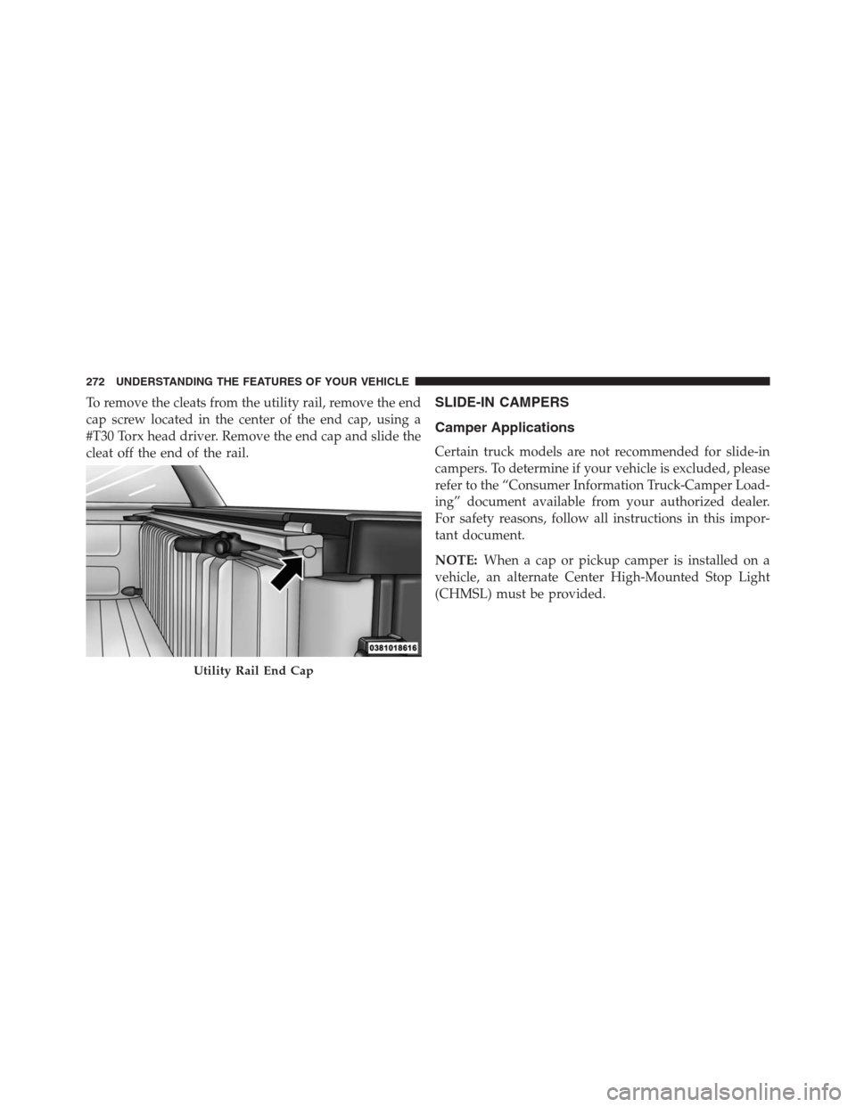 Ram 1500 2016  Owners Manual To remove the cleats from the utility rail, remove the end
cap screw located in the center of the end cap, using a
#T30 Torx head driver. Remove the end cap and slide the
cleat off the end of the rail