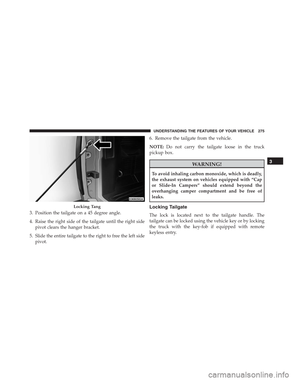 Ram 1500 2016  Owners Manual 3. Position the tailgate on a 45 degree angle.
4. Raise the right side of the tailgate until the right side
pivot clears the hanger bracket.
5. Slide the entire tailgate to the right to free the left 