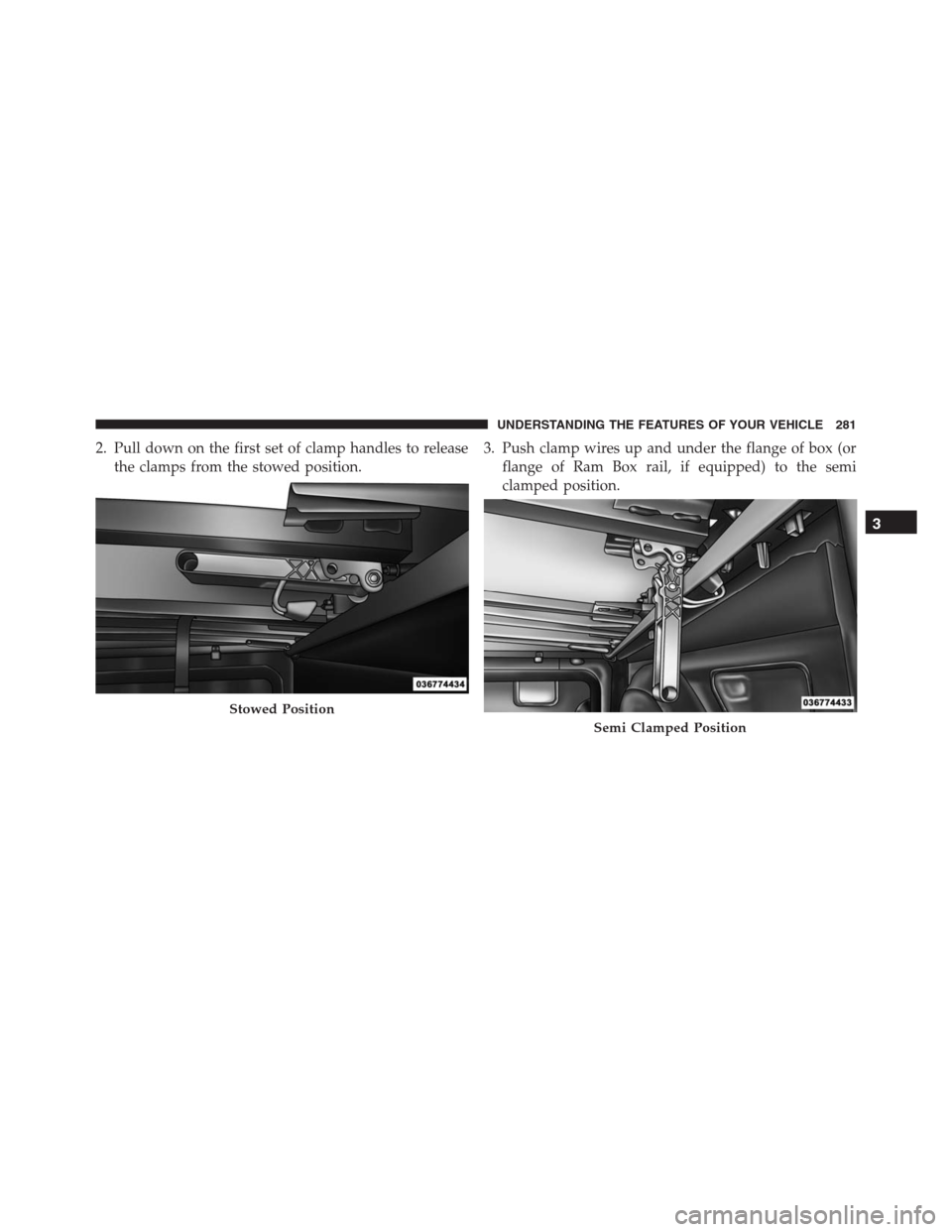 Ram 1500 2016  Owners Manual 2. Pull down on the first set of clamp handles to release
the clamps from the stowed position.3. Push clamp wires up and under the flange of box (or
flange of Ram Box rail, if equipped) to the semi
cl