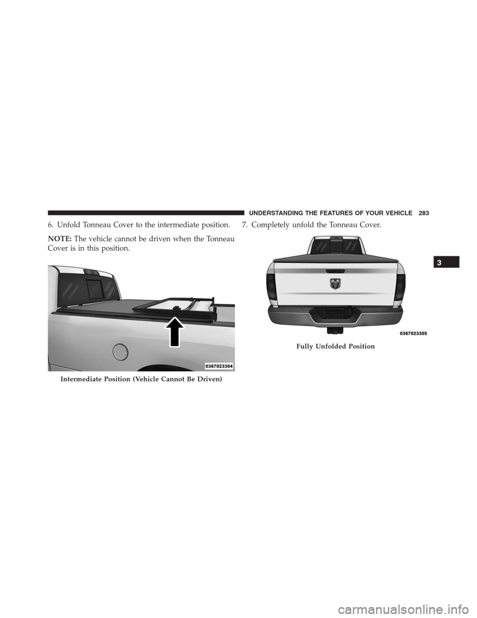 Ram 1500 2016  Owners Manual 6. Unfold Tonneau Cover to the intermediate position.
NOTE:The vehicle cannot be driven when the Tonneau
Cover is in this position.7. Completely unfold the Tonneau Cover.
Intermediate Position (Vehicl