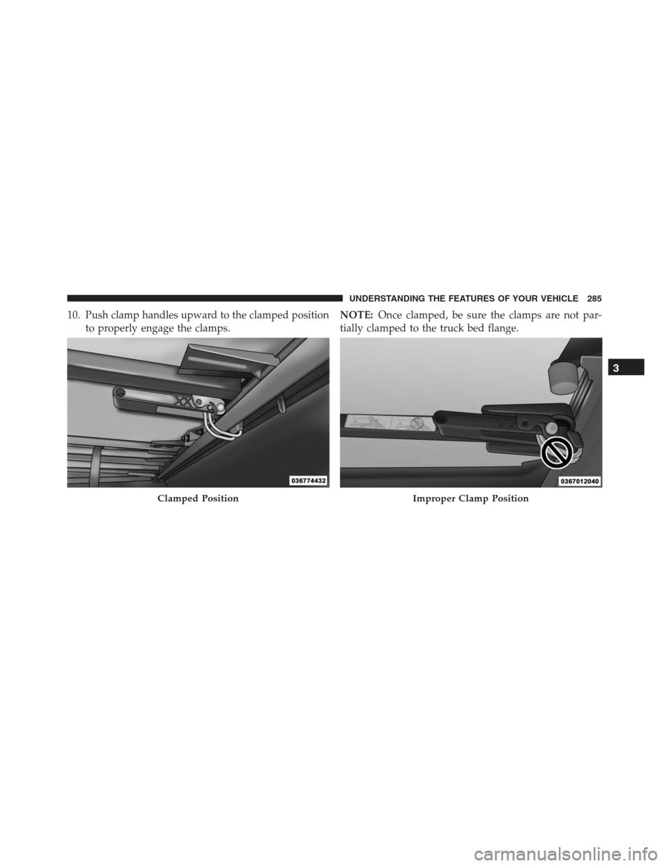 Ram 1500 2016  Owners Manual 10. Push clamp handles upward to the clamped position
to properly engage the clamps.NOTE:Once clamped, be sure the clamps are not par-
tially clamped to the truck bed flange.
Clamped PositionImproper 