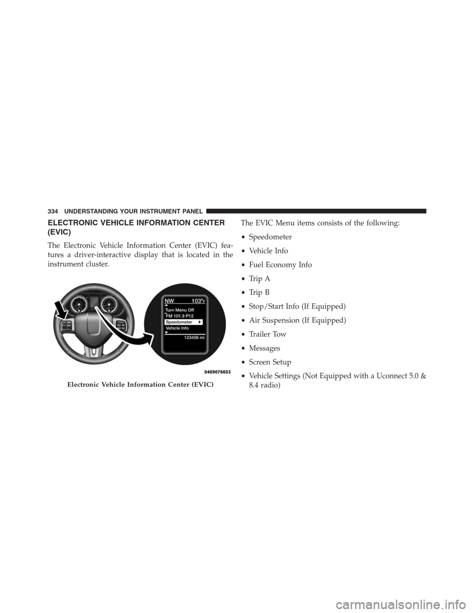 Ram 1500 2016  Owners Manual ELECTRONIC VEHICLE INFORMATION CENTER
(EVIC)
The Electronic Vehicle Information Center (EVIC) fea-
tures a driver-interactive display that is located in the
instrument cluster.The EVIC Menu items cons
