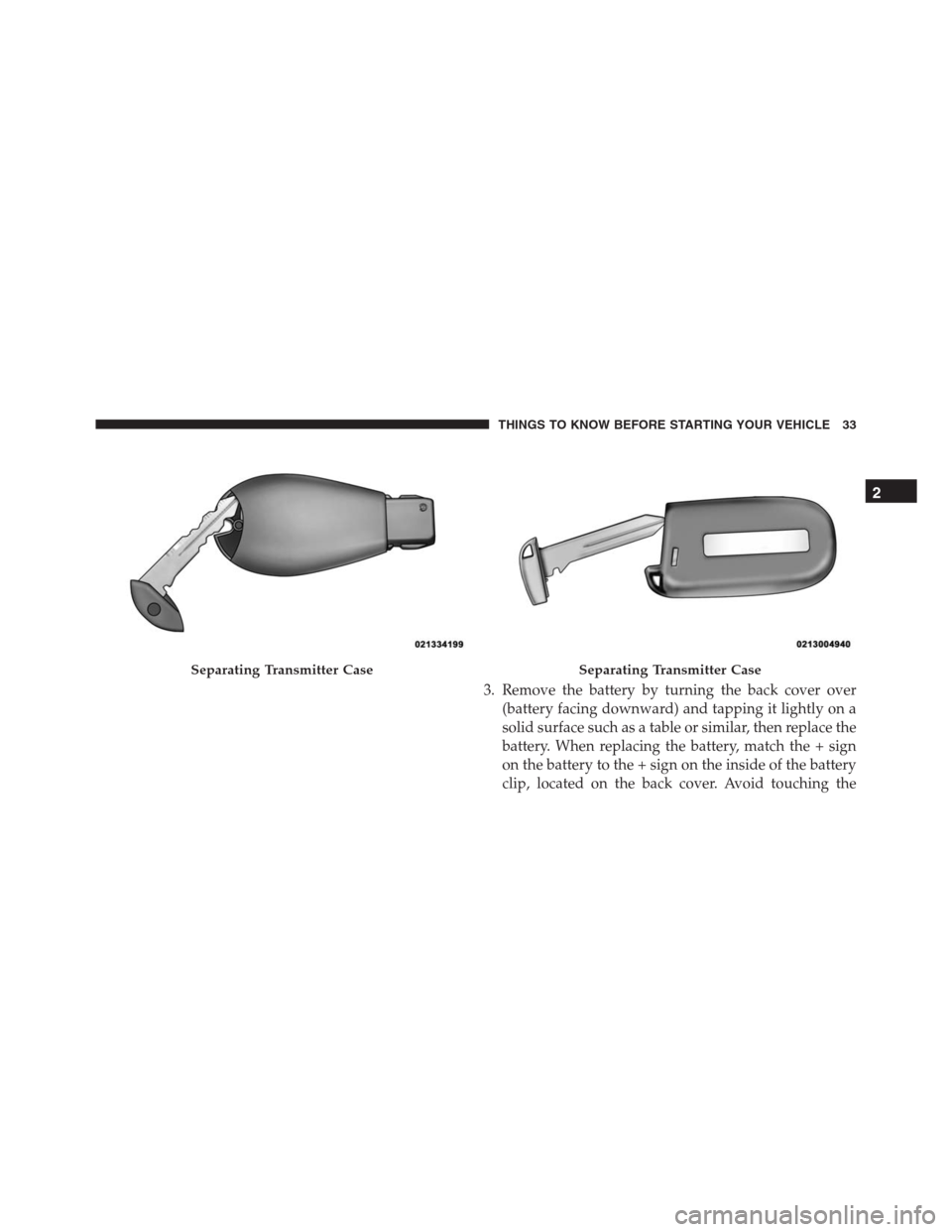 Ram 1500 2016 Owners Guide 3. Remove the battery by turning the back cover over
(battery facing downward) and tapping it lightly on a
solid surface such as a table or similar, then replace the
battery. When replacing the batter Ram 1500 2016 Owners Guide 3. Remove the battery by turning the back cover over
(battery facing downward) and tapping it lightly on a
solid surface such as a table or similar, then replace the
battery. When replacing the batter