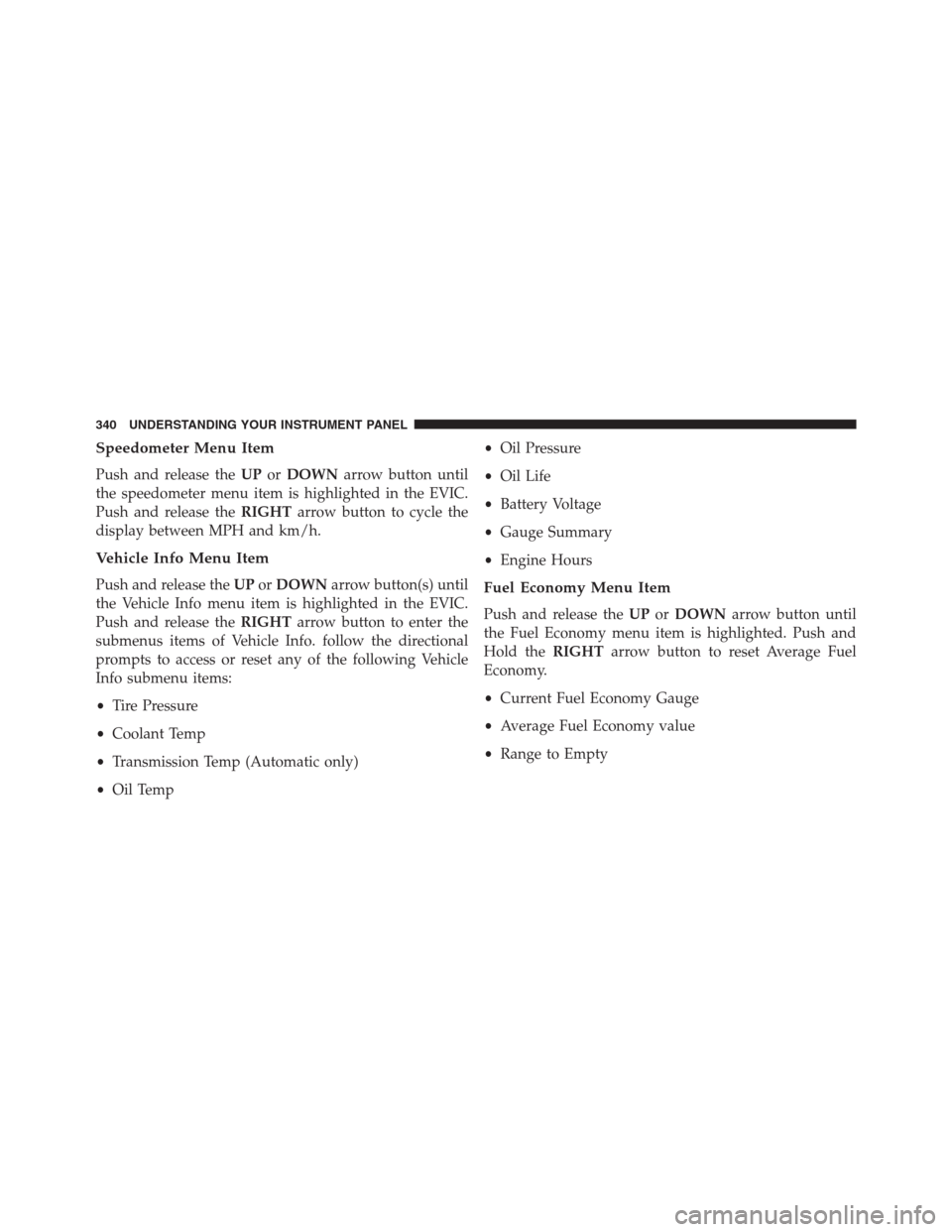 Ram 1500 2016 Owners Guide Speedometer Menu Item
Push and release theUPorDOWNarrow button until
the speedometer menu item is highlighted in the EVIC.
Push and release theRIGHTarrow button to cycle the
display between MPH and km Ram 1500 2016 Owners Guide Speedometer Menu Item
Push and release theUPorDOWNarrow button until
the speedometer menu item is highlighted in the EVIC.
Push and release theRIGHTarrow button to cycle the
display between MPH and km