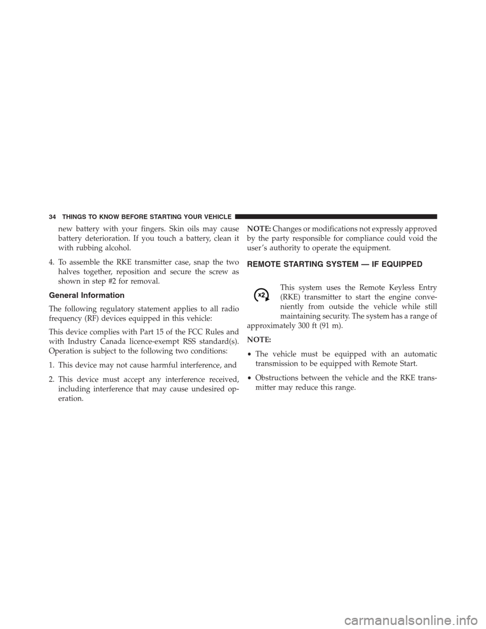 Ram 1500 2016  Owners Manual new battery with your fingers. Skin oils may cause
battery deterioration. If you touch a battery, clean it
with rubbing alcohol.
4. To assemble the RKE transmitter case, snap the two
halves together, 