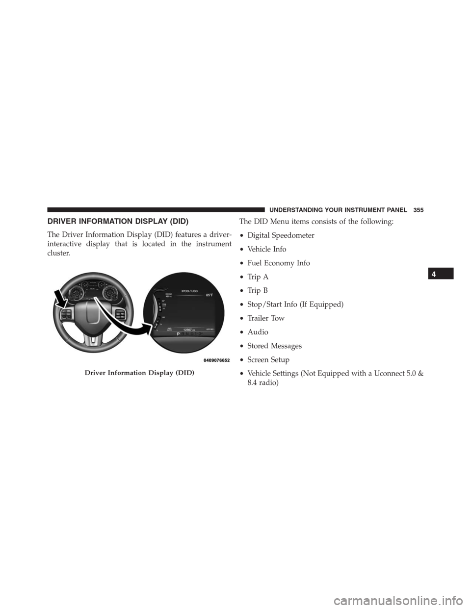 Ram 1500 2016 User Guide DRIVER INFORMATION DISPLAY (DID)
The Driver Information Display (DID) features a driver-
interactive display that is located in the instrument
cluster.The DID Menu items consists of the following:
• Ram 1500 2016 User Guide DRIVER INFORMATION DISPLAY (DID)
The Driver Information Display (DID) features a driver-
interactive display that is located in the instrument
cluster.The DID Menu items consists of the following:
•