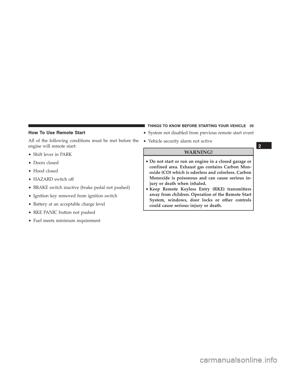 Ram 1500 2016 User Guide How To Use Remote Start
All of the following conditions must be met before the
engine will remote start:
•Shift lever in PARK
•Doors closed
•Hood closed
•HAZARD switch off
•BRAKE switch inac Ram 1500 2016 User Guide How To Use Remote Start
All of the following conditions must be met before the
engine will remote start:
•Shift lever in PARK
•Doors closed
•Hood closed
•HAZARD switch off
•BRAKE switch inac