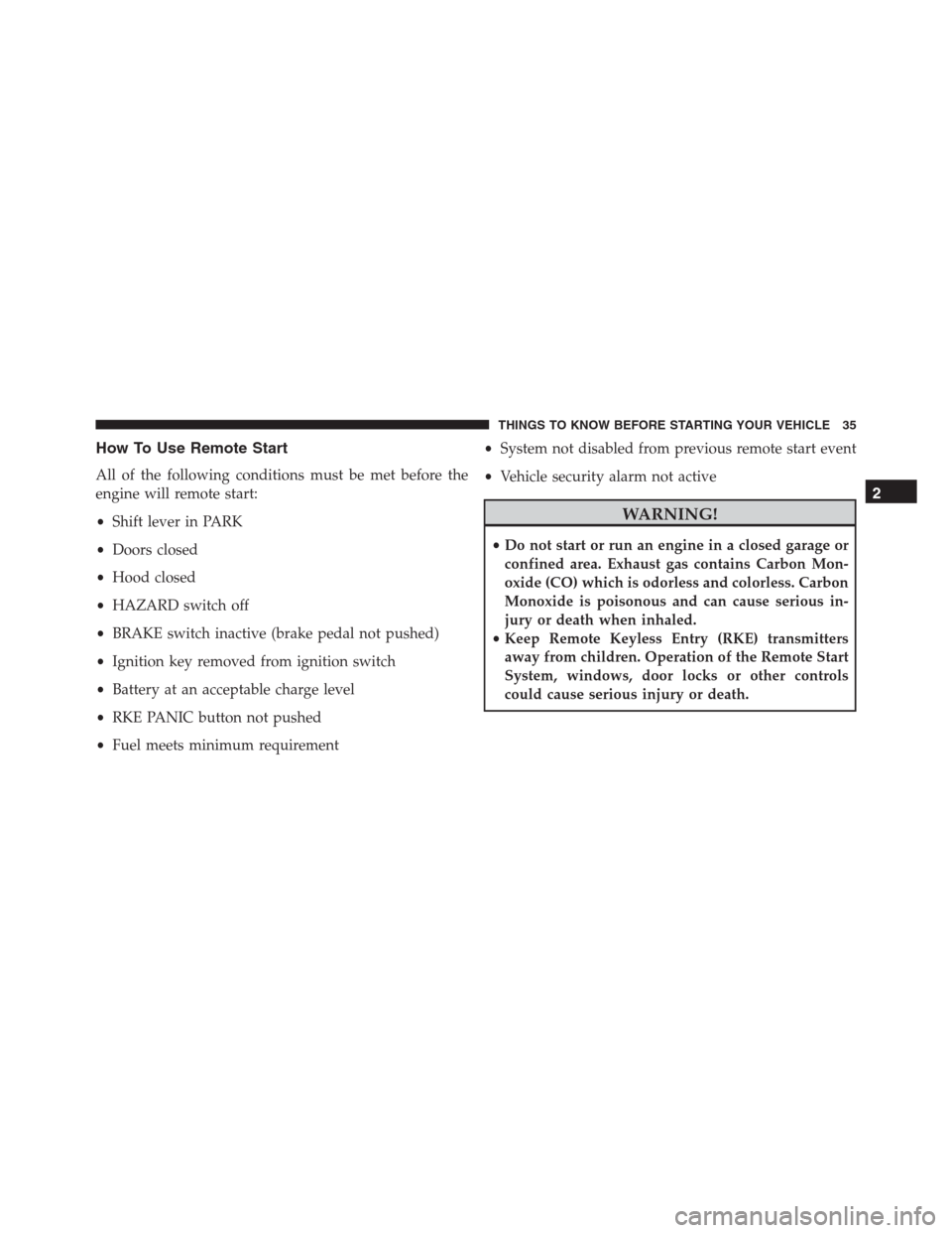 Ram 1500 2016  Owners Manual How To Use Remote Start
All of the following conditions must be met before the
engine will remote start:
•Shift lever in PARK
•Doors closed
•Hood closed
•HAZARD switch off
•BRAKE switch inac