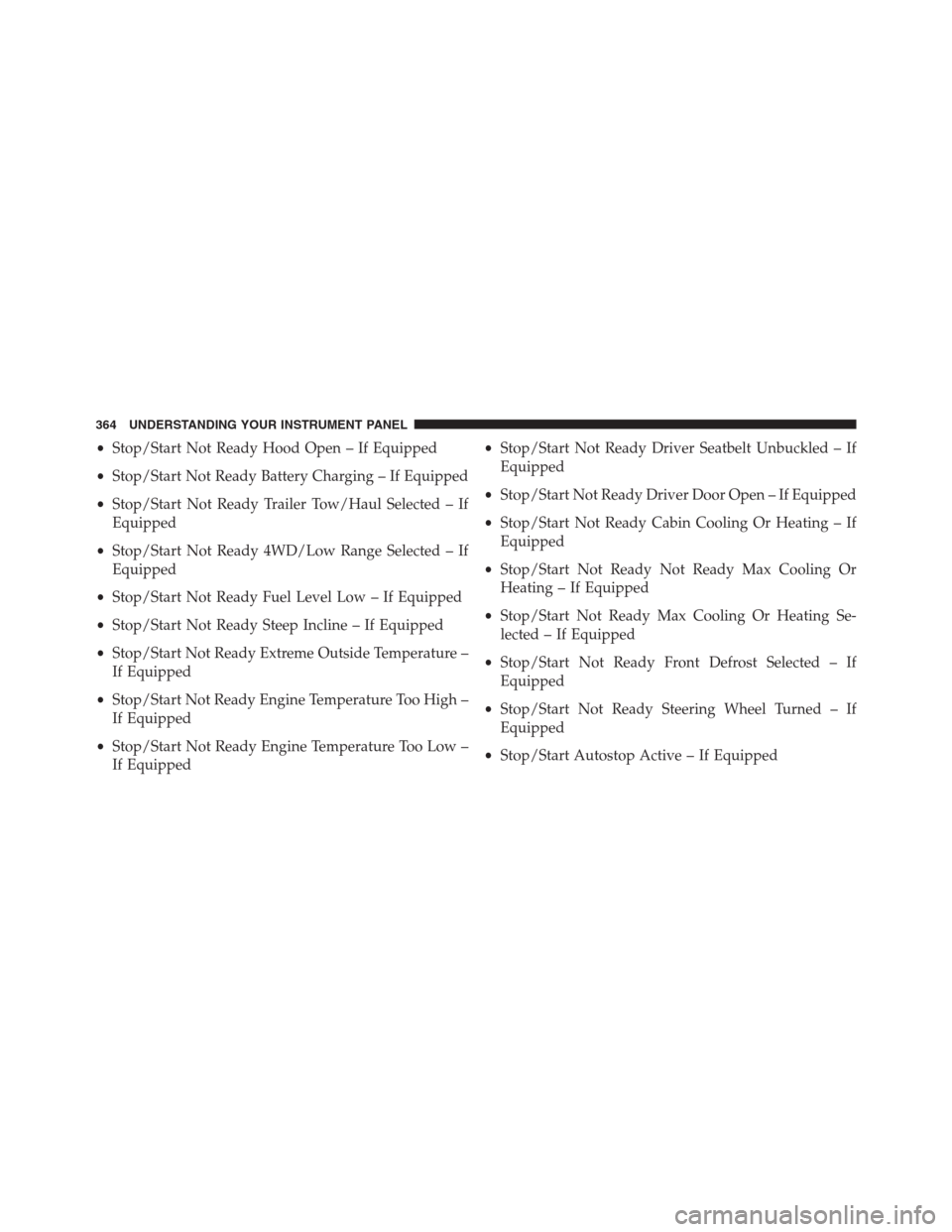 Ram 1500 2016 Owners Guide •Stop/Start Not Ready Hood Open – If Equipped
•Stop/Start Not Ready Battery Charging – If Equipped
•Stop/Start Not Ready Trailer Tow/Haul Selected – If
Equipped
•Stop/Start Not Ready 4WD