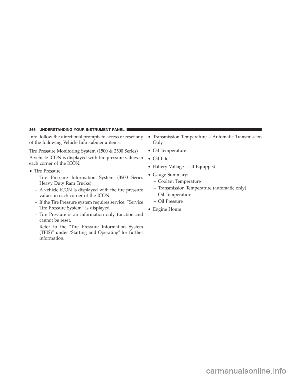 Ram 1500 2016 Manual PDF Info. follow the directional prompts to access or reset any
of the following Vehicle Info submenu items:
Tire Pressure Monitoring System (1500 & 2500 Series)
A vehicle ICON is displayed with tire pres Ram 1500 2016 Manual PDF Info. follow the directional prompts to access or reset any
of the following Vehicle Info submenu items:
Tire Pressure Monitoring System (1500 & 2500 Series)
A vehicle ICON is displayed with tire pres