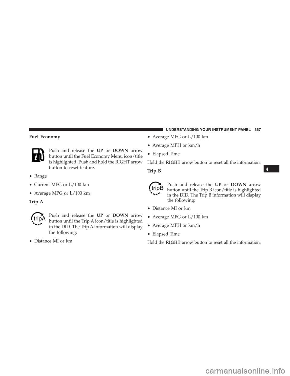 Ram 1500 2016 Manual PDF Fuel Economy
Push and release theUPorDOWNarrow
button until the Fuel Economy Menu icon/title
is highlighted. Push and hold the RIGHT arrow
button to reset feature.
•Range
•Current MPG or L/100 km
Ram 1500 2016 Manual PDF Fuel Economy
Push and release theUPorDOWNarrow
button until the Fuel Economy Menu icon/title
is highlighted. Push and hold the RIGHT arrow
button to reset feature.
•Range
•Current MPG or L/100 km