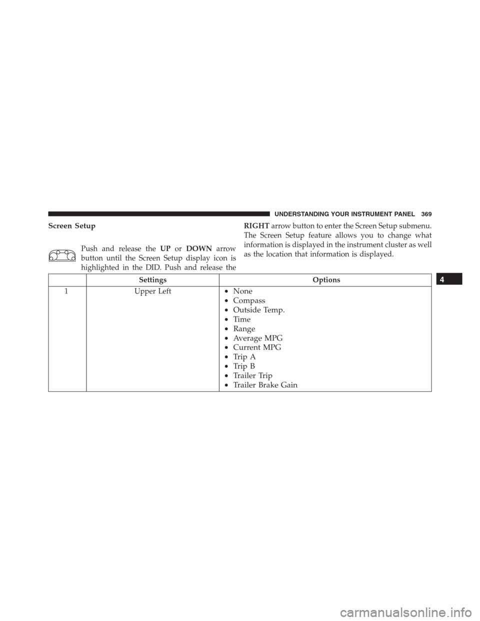 Ram 1500 2016 Manual PDF Screen Setup
Push and release theUPorDOWNarrow
button until the Screen Setup display icon is
highlighted in the DID. Push and release theRIGHTarrow button to enter the Screen Setup submenu.
The Screen Ram 1500 2016 Manual PDF Screen Setup
Push and release theUPorDOWNarrow
button until the Screen Setup display icon is
highlighted in the DID. Push and release theRIGHTarrow button to enter the Screen Setup submenu.
The Screen