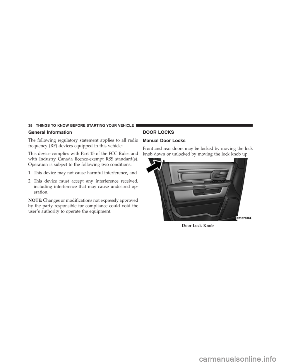 Ram 1500 2016 Owners Guide General Information
The following regulatory statement applies to all radio
frequency (RF) devices equipped in this vehicle:
This device complies with Part 15 of the FCC Rules and
with Industry Canada