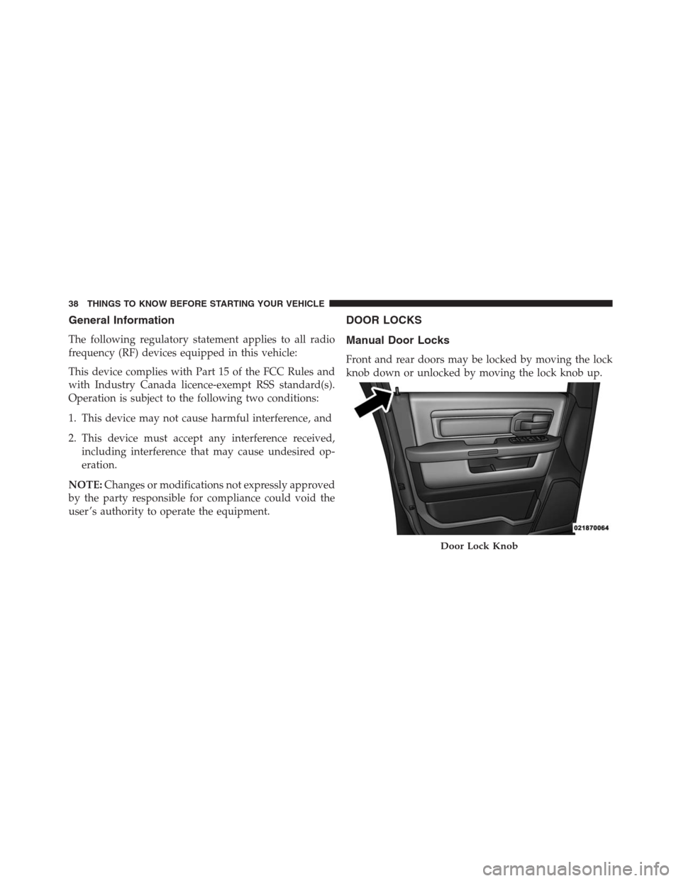 Ram 1500 2016 Owners Guide General Information
The following regulatory statement applies to all radio
frequency (RF) devices equipped in this vehicle:
This device complies with Part 15 of the FCC Rules and
with Industry Canada Ram 1500 2016 Owners Guide General Information
The following regulatory statement applies to all radio
frequency (RF) devices equipped in this vehicle:
This device complies with Part 15 of the FCC Rules and
with Industry Canada