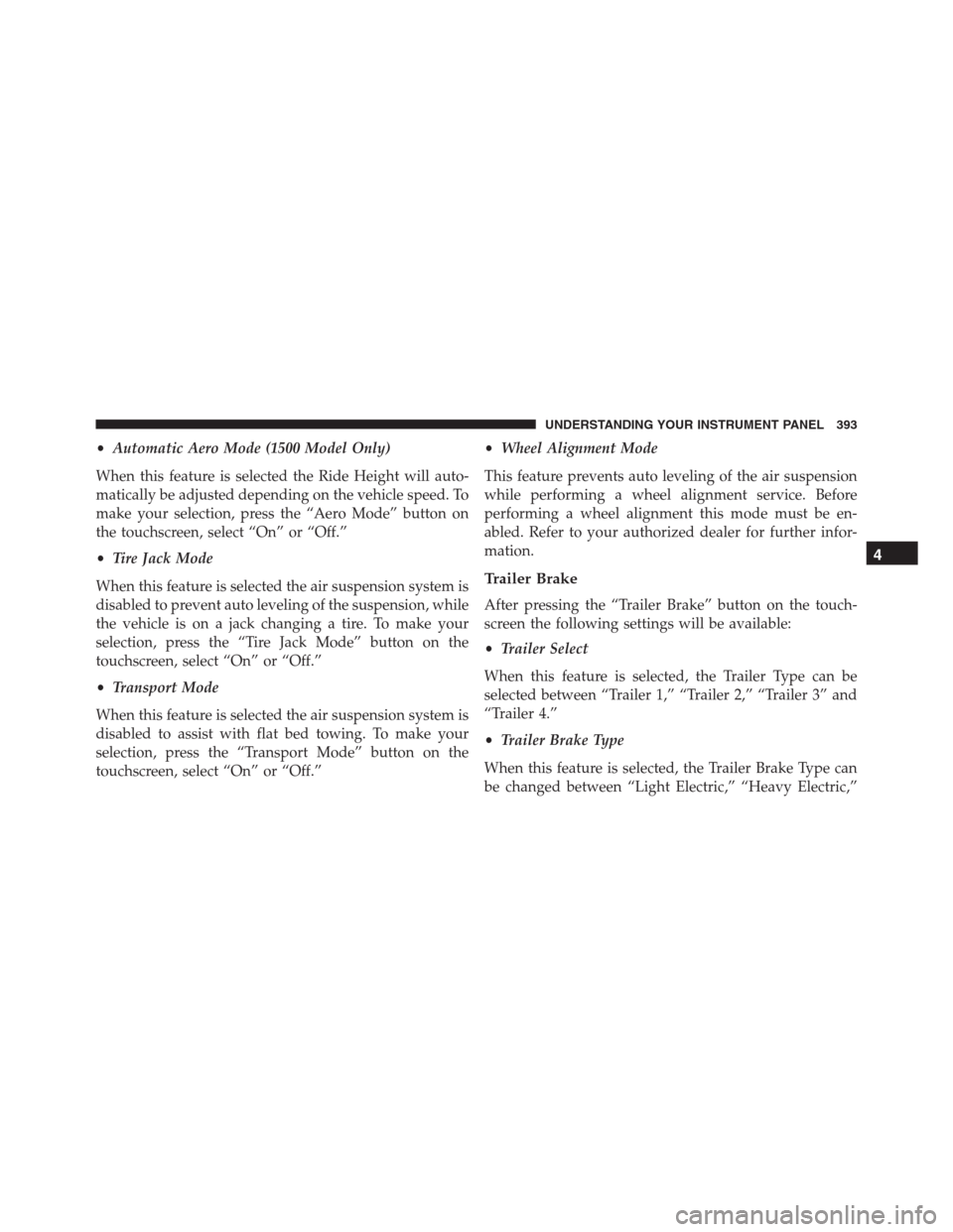 Ram 1500 2016 Owners Guide •Automatic Aero Mode (1500 Model Only)
When this feature is selected the Ride Height will auto-
matically be adjusted depending on the vehicle speed. To
make your selection, press the “Aero Mode Ram 1500 2016 Owners Guide •Automatic Aero Mode (1500 Model Only)
When this feature is selected the Ride Height will auto-
matically be adjusted depending on the vehicle speed. To
make your selection, press the “Aero Mode
