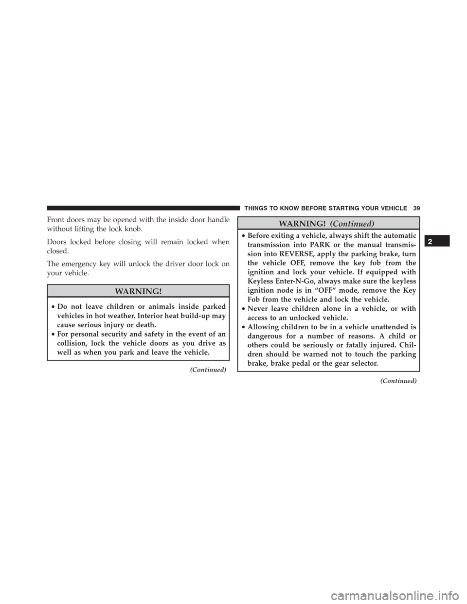 Ram 1500 2016 Service Manual Front doors may be opened with the inside door handle
without lifting the lock knob.
Doors locked before closing will remain locked when
closed.
The emergency key will unlock the driver door lock on
y Ram 1500 2016 Service Manual Front doors may be opened with the inside door handle
without lifting the lock knob.
Doors locked before closing will remain locked when
closed.
The emergency key will unlock the driver door lock on
y