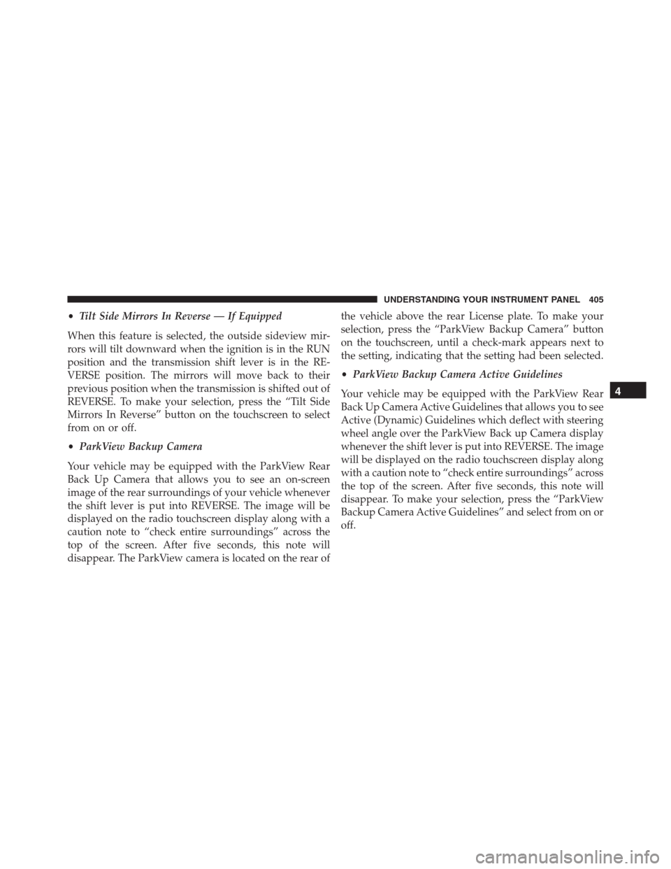 Ram 1500 2016 Owners Manual •Tilt Side Mirrors In Reverse — If Equipped
When this feature is selected, the outside sideview mir-
rors will tilt downward when the ignition is in the RUN
position and the transmission shift lev Ram 1500 2016 Owners Manual •Tilt Side Mirrors In Reverse — If Equipped
When this feature is selected, the outside sideview mir-
rors will tilt downward when the ignition is in the RUN
position and the transmission shift lev