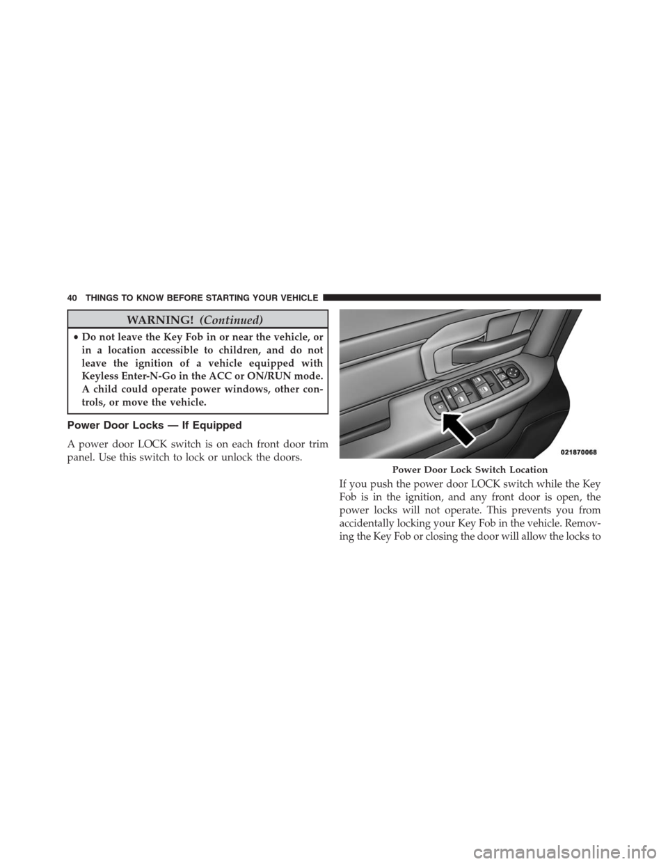 Ram 1500 2016  Owners Manual WARNING!(Continued)
•Do not leave the Key Fob in or near the vehicle, or
in a location accessible to children, and do not
leave the ignition of a vehicle equipped with
Keyless Enter-N-Go in the ACC 