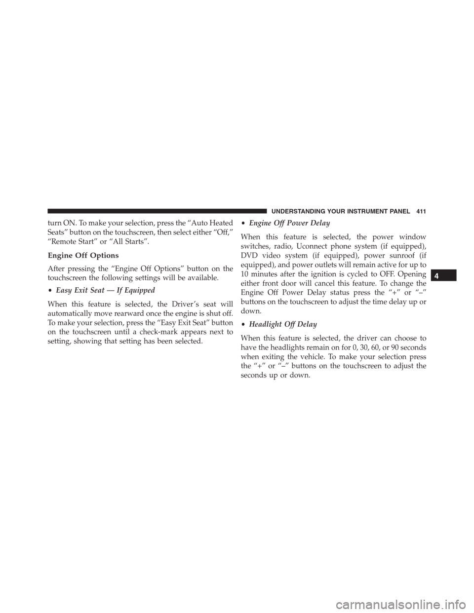 Ram 1500 2016  Owners Manual turn ON. To make your selection, press the “Auto Heated
Seats” button on the touchscreen, then select either “Off,”
“Remote Start” or “All Starts”.
Engine Off Options
After pressing th