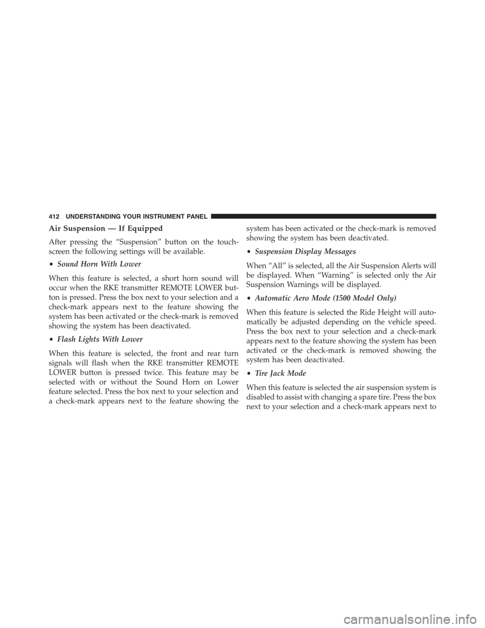 Ram 1500 2016 Owners Guide Air Suspension — If Equipped
After pressing the “Suspension” button on the touch-
screen the following settings will be available.
•Sound Horn With Lower
When this feature is selected, a short Ram 1500 2016 Owners Guide Air Suspension — If Equipped
After pressing the “Suspension” button on the touch-
screen the following settings will be available.
•Sound Horn With Lower
When this feature is selected, a short