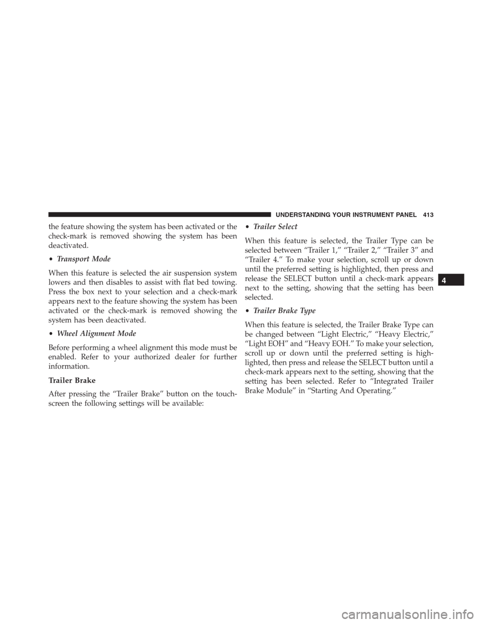Ram 1500 2016 Owners Guide the feature showing the system has been activated or the
check-mark is removed showing the system has been
deactivated.
•Transport Mode
When this feature is selected the air suspension system
lowers Ram 1500 2016 Owners Guide the feature showing the system has been activated or the
check-mark is removed showing the system has been
deactivated.
•Transport Mode
When this feature is selected the air suspension system
lowers
