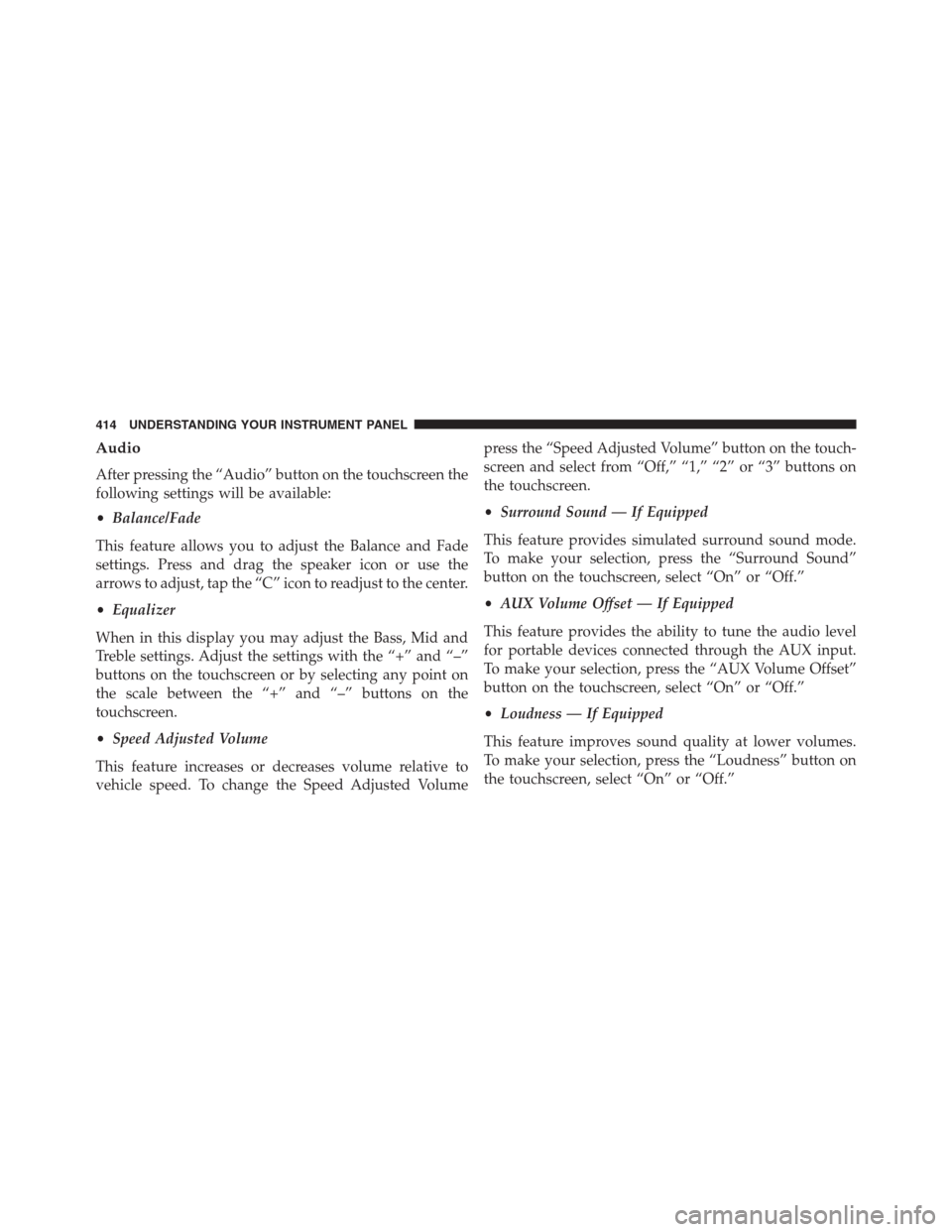 Ram 1500 2016 Owners Manual Audio
After pressing the “Audio” button on the touchscreen the
following settings will be available:
•Balance/Fade
This feature allows you to adjust the Balance and Fade
settings. Press and drag Ram 1500 2016 Owners Manual Audio
After pressing the “Audio” button on the touchscreen the
following settings will be available:
•Balance/Fade
This feature allows you to adjust the Balance and Fade
settings. Press and drag