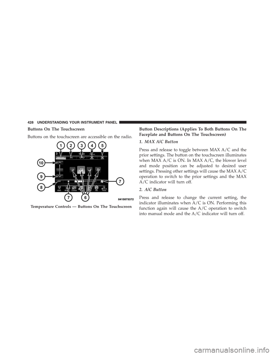 Ram 1500 2016  Owners Manual Buttons On The Touchscreen
Buttons on the touchscreen are accessible on the radio.Button Descriptions (Applies To Both Buttons On The
Faceplate and Buttons On The Touchscreen)
1. MAX A/C Button
Press 