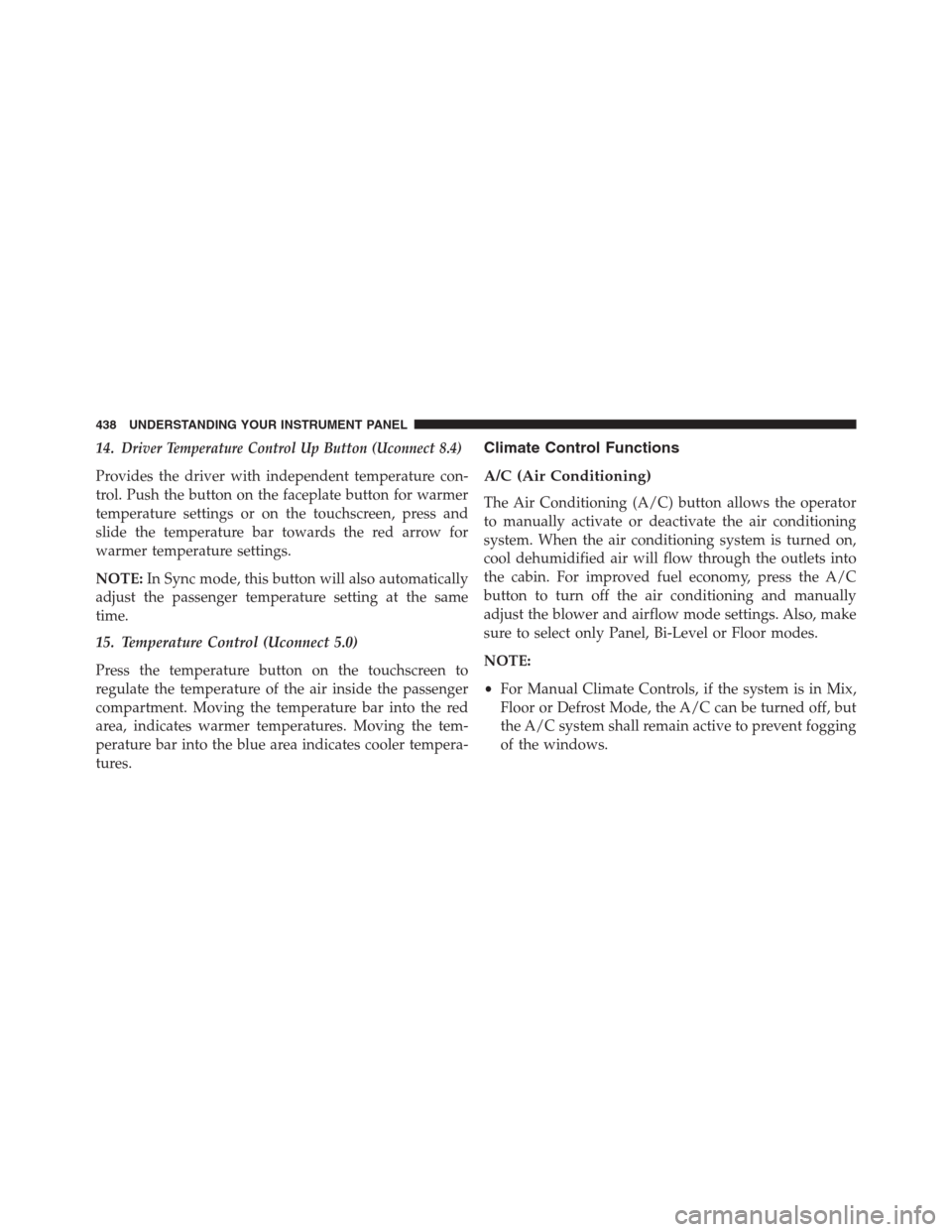 Ram 1500 2016  Owners Manual 14.Driver Temperature Control Up Button (Uconnect 8.4)
Provides the driver with independent temperature con-
trol. Push the button on the faceplate button for warmer
temperature settings or on the tou