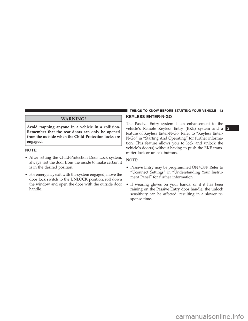 Ram 1500 2016  Owners Manual WARNING!
Avoid trapping anyone in a vehicle in a collision.
Remember that the rear doors can only be opened
from the outside when the Child-Protection locks are
engaged.
NOTE:
•After setting the Chi