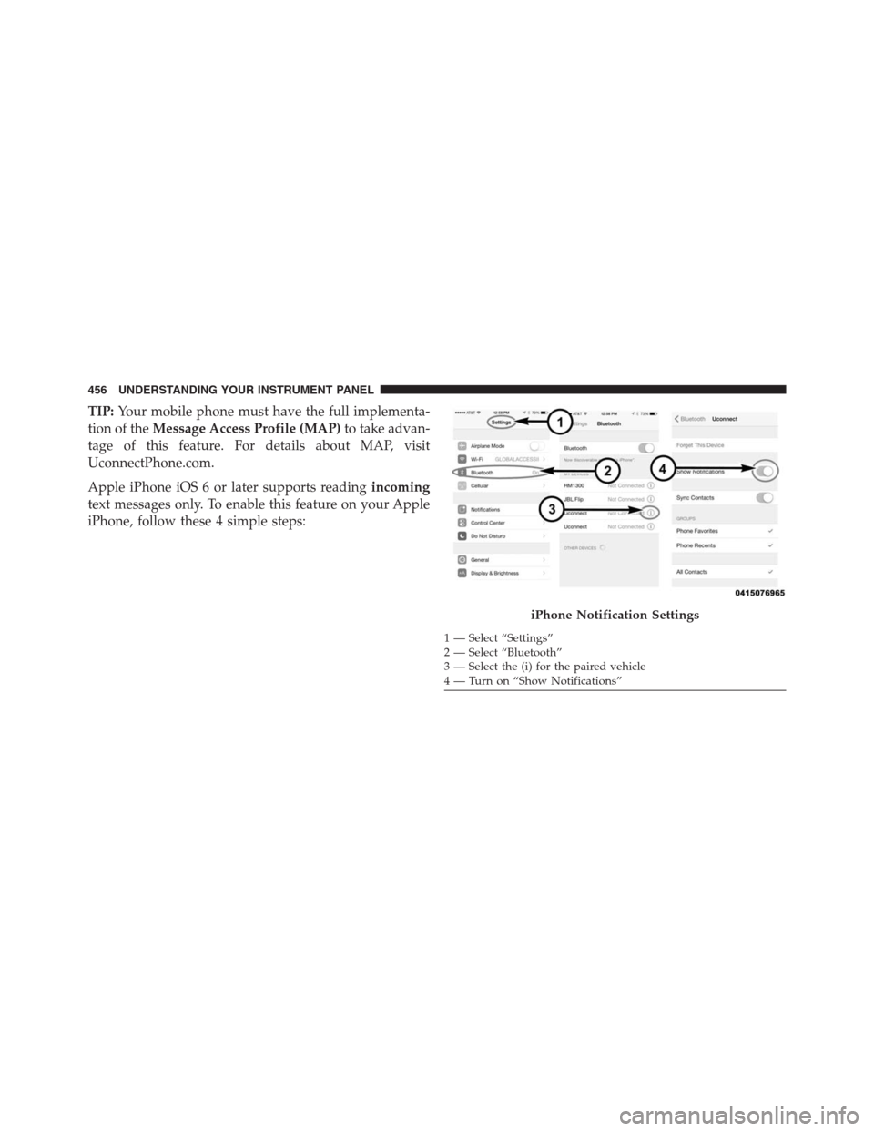 Ram 1500 2016 Owners Manual TIP:Your mobile phone must have the full implementa-
tion of theMessage Access Profile (MAP)to take advan-
tage of this feature. For details about MAP, visit
UconnectPhone.com.
Apple iPhone iOS 6 or l Ram 1500 2016 Owners Manual TIP:Your mobile phone must have the full implementa-
tion of theMessage Access Profile (MAP)to take advan-
tage of this feature. For details about MAP, visit
UconnectPhone.com.
Apple iPhone iOS 6 or l