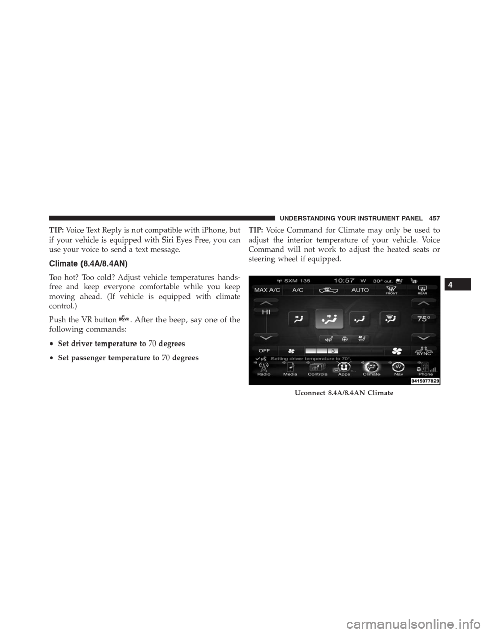 Ram 1500 2016  Owners Manual TIP:Voice Text Reply is not compatible with iPhone, but
if your vehicle is equipped with Siri Eyes Free, you can
use your voice to send a text message.
Climate (8.4A/8.4AN)
Too hot? Too cold? Adjust v