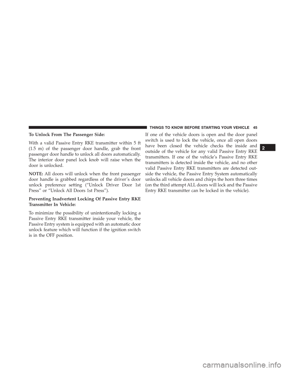 Ram 1500 2016 Service Manual To Unlock From The Passenger Side:
With a valid Passive Entry RKE transmitter within 5 ft
(1.5 m) of the passenger door handle, grab the front
passenger door handle to unlock all doors automatically.
