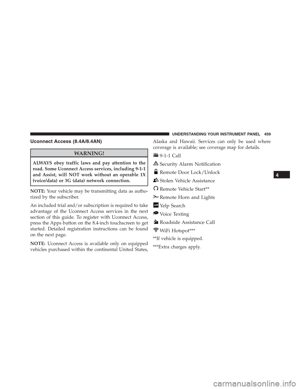 Ram 1500 2016 Service Manual Uconnect Access (8.4A/8.4AN)
WARNING!
ALWAYS obey traffic laws and pay attention to the
road. Some Uconnect Access services, including 9-1-1
and Assist, will NOT work without an operable 1X
(voice/dat Ram 1500 2016 Service Manual Uconnect Access (8.4A/8.4AN)
WARNING!
ALWAYS obey traffic laws and pay attention to the
road. Some Uconnect Access services, including 9-1-1
and Assist, will NOT work without an operable 1X
(voice/dat