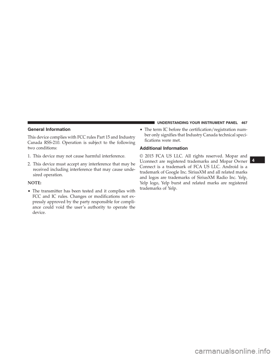 Ram 1500 2016 Owners Manual General Information
This device complies with FCC rules Part 15 and Industry
Canada RSS-210. Operation is subject to the following
two conditions:
1. This device may not cause harmful interference.
2. Ram 1500 2016 Owners Manual General Information
This device complies with FCC rules Part 15 and Industry
Canada RSS-210. Operation is subject to the following
two conditions:
1. This device may not cause harmful interference.
2.