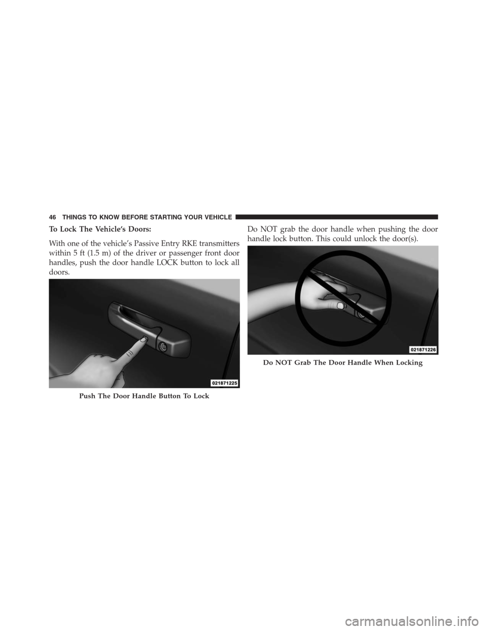 Ram 1500 2016 Service Manual To Lock The Vehicle’s Doors:
With one of the vehicle’s Passive Entry RKE transmitters
within 5 ft (1.5 m) of the driver or passenger front door
handles, push the door handle LOCK button to lock al Ram 1500 2016 Service Manual To Lock The Vehicle’s Doors:
With one of the vehicle’s Passive Entry RKE transmitters
within 5 ft (1.5 m) of the driver or passenger front door
handles, push the door handle LOCK button to lock al