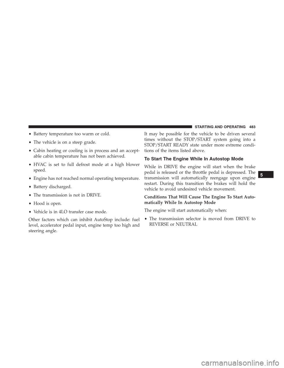 Ram 1500 2016 Owners Guide •Battery temperature too warm or cold.
•The vehicle is on a steep grade.
•Cabin heating or cooling is in process and an accept-
able cabin temperature has not been achieved.
•HVAC is set to fu