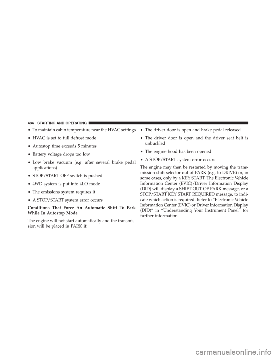 Ram 1500 2016 Owners Guide •To maintain cabin temperature near the HVAC settings
•HVAC is set to full defrost mode
•Autostop time exceeds 5 minutes
•Battery voltage drops too low
•Low brake vacuum (e.g. after several 