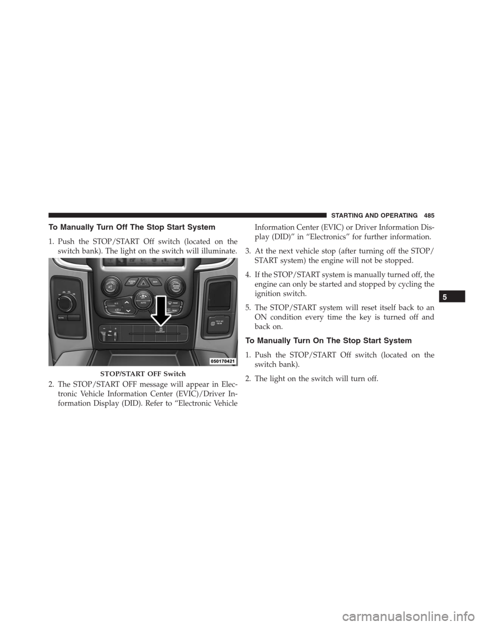 Ram 1500 2016 Owners Guide To Manually Turn Off The Stop Start System
1. Push the STOP/START Off switch (located on the
switch bank). The light on the switch will illuminate.
2. The STOP/START OFF message will appear in Elec-
t Ram 1500 2016 Owners Guide To Manually Turn Off The Stop Start System
1. Push the STOP/START Off switch (located on the
switch bank). The light on the switch will illuminate.
2. The STOP/START OFF message will appear in Elec-
t