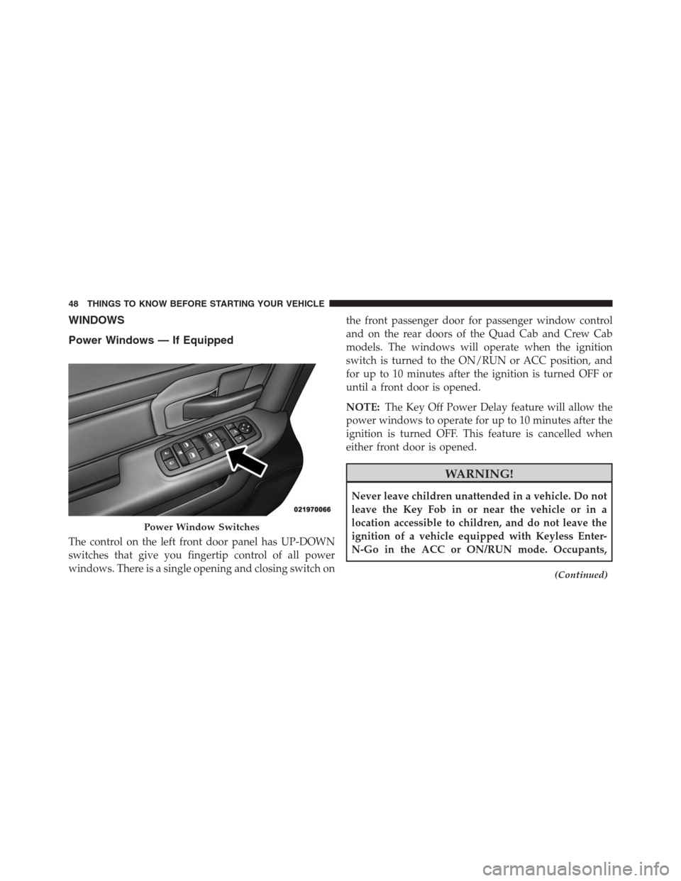 Ram 1500 2016  Owners Manual WINDOWS
Power Windows — If Equipped
The control on the left front door panel has UP-DOWN
switches that give you fingertip control of all power
windows. There is a single opening and closing switch o