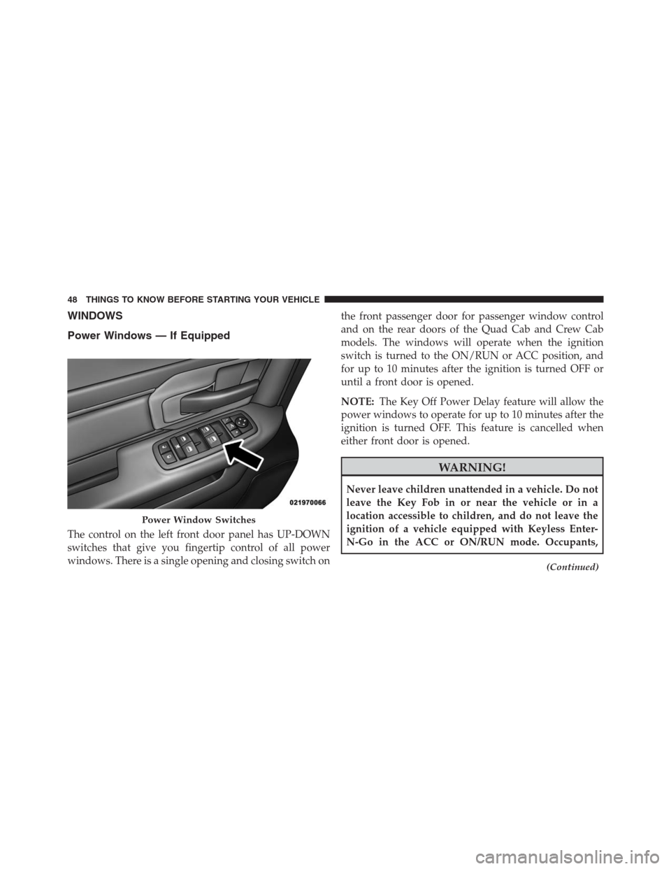 Ram 1500 2016 Service Manual WINDOWS
Power Windows — If Equipped
The control on the left front door panel has UP-DOWN
switches that give you fingertip control of all power
windows. There is a single opening and closing switch o Ram 1500 2016 Service Manual WINDOWS
Power Windows — If Equipped
The control on the left front door panel has UP-DOWN
switches that give you fingertip control of all power
windows. There is a single opening and closing switch o