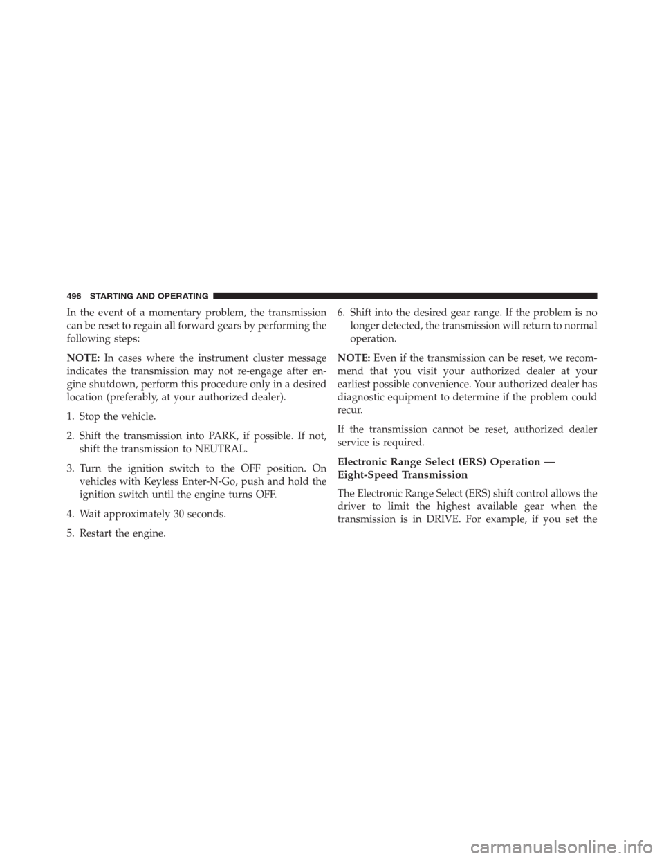 Ram 1500 2016 Owners Manual In the event of a momentary problem, the transmission
can be reset to regain all forward gears by performing the
following steps:
NOTE:In cases where the instrument cluster message
indicates the trans Ram 1500 2016 Owners Manual In the event of a momentary problem, the transmission
can be reset to regain all forward gears by performing the
following steps:
NOTE:In cases where the instrument cluster message
indicates the trans