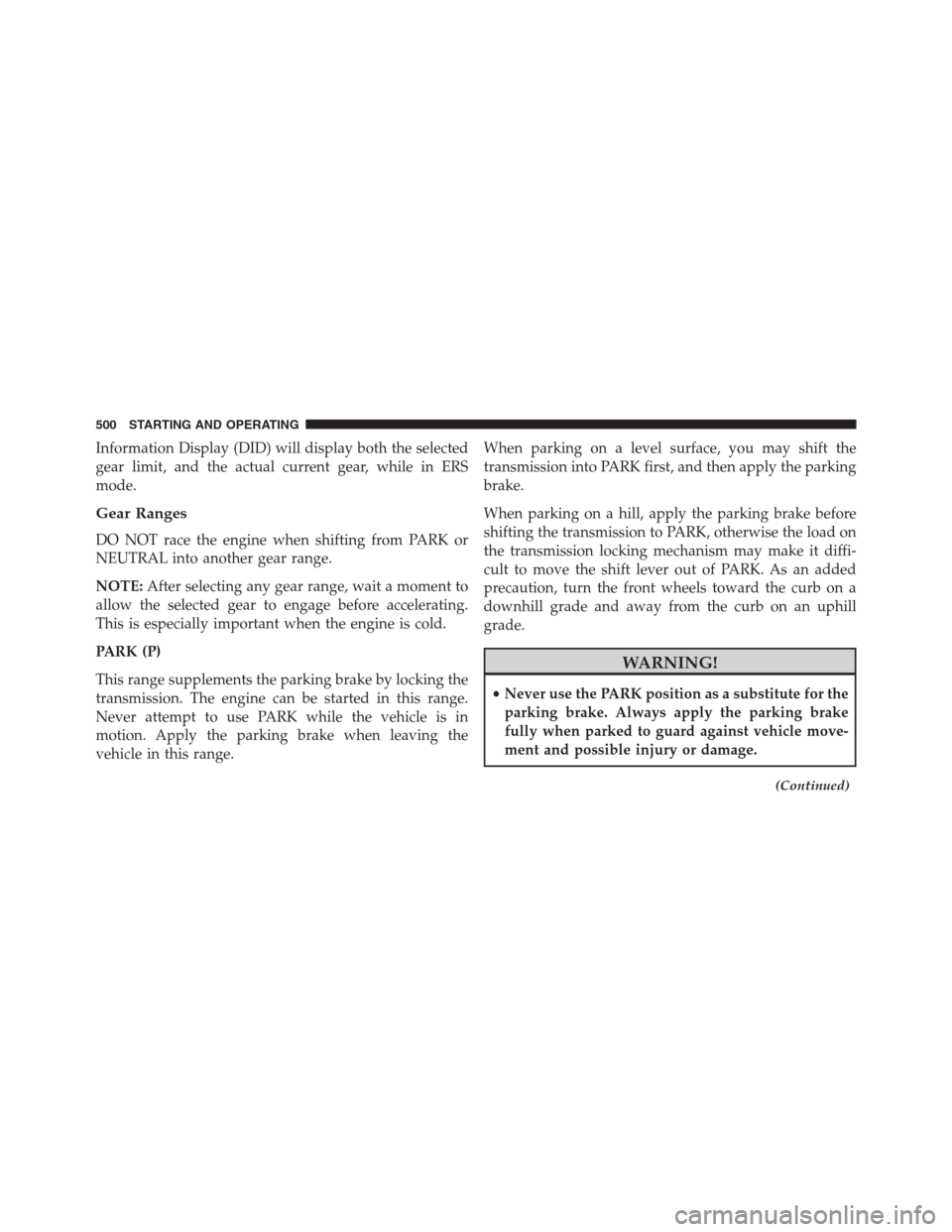 Ram 1500 2016 Owners Manual Information Display (DID) will display both the selected
gear limit, and the actual current gear, while in ERS
mode.
Gear Ranges
DO NOT race the engine when shifting from PARK or
NEUTRAL into another Ram 1500 2016 Owners Manual Information Display (DID) will display both the selected
gear limit, and the actual current gear, while in ERS
mode.
Gear Ranges
DO NOT race the engine when shifting from PARK or
NEUTRAL into another