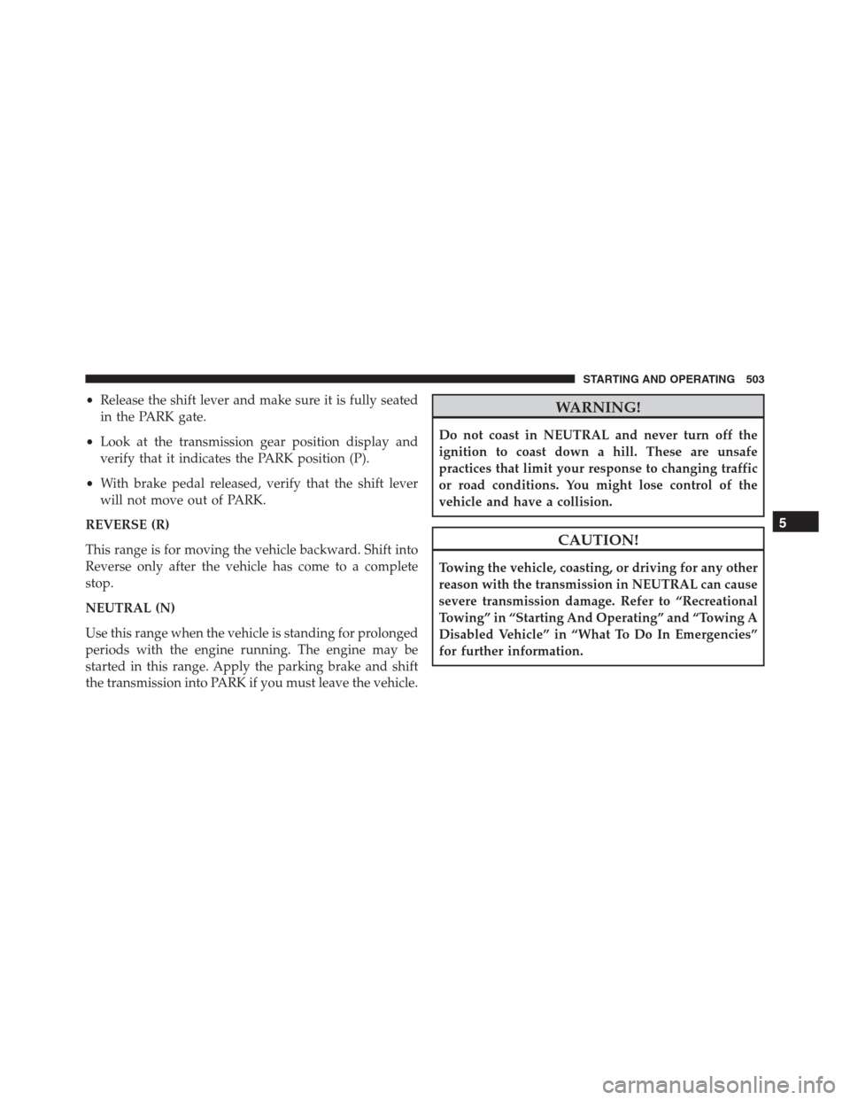 Ram 1500 2016 Owners Manual •Release the shift lever and make sure it is fully seated
in the PARK gate.
•Look at the transmission gear position display and
verify that it indicates the PARK position (P).
•With brake pedal Ram 1500 2016 Owners Manual •Release the shift lever and make sure it is fully seated
in the PARK gate.
•Look at the transmission gear position display and
verify that it indicates the PARK position (P).
•With brake pedal