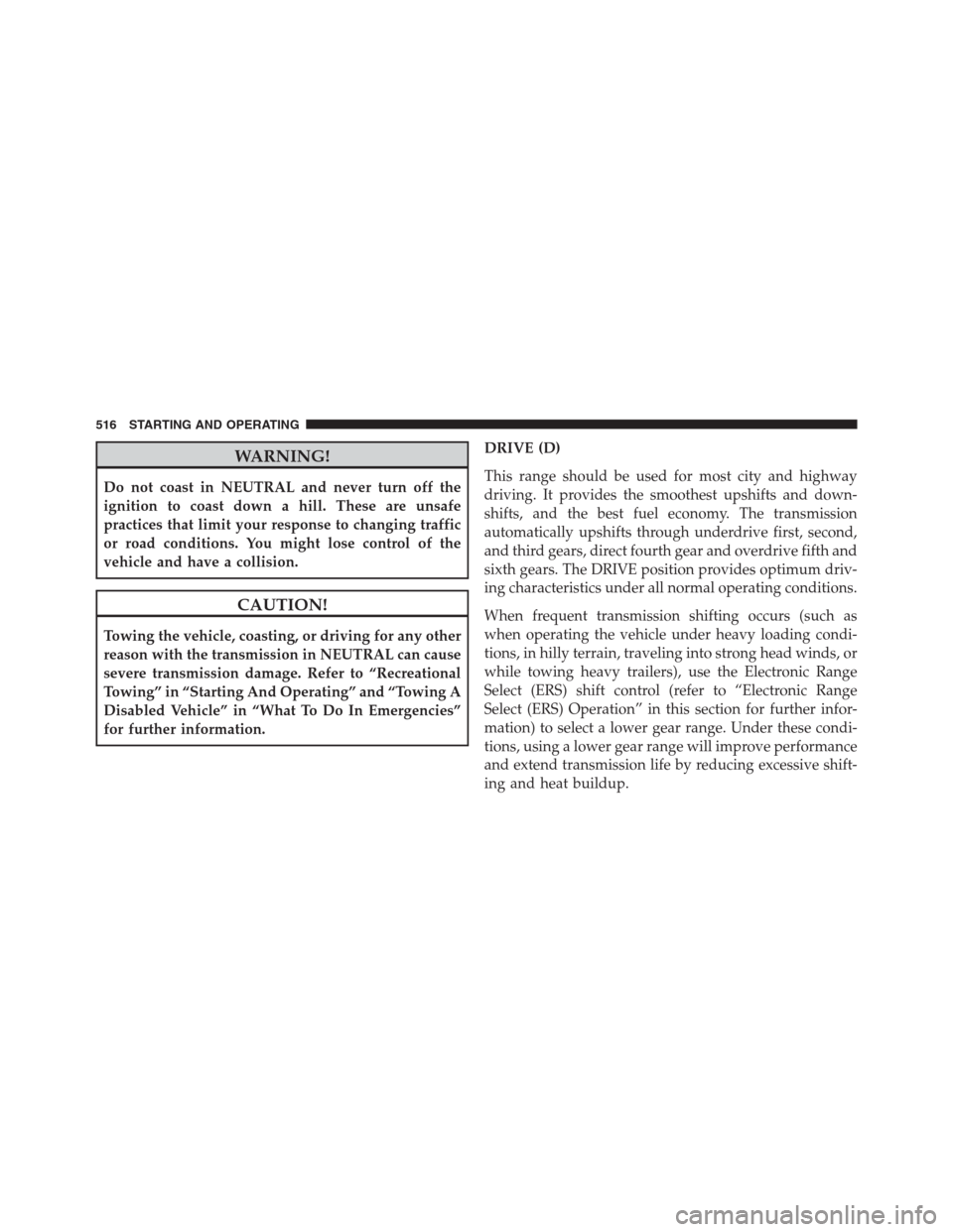 Ram 1500 2016 Owners Manual WARNING!
Do not coast in NEUTRAL and never turn off the
ignition to coast down a hill. These are unsafe
practices that limit your response to changing traffic
or road conditions. You might lose contro Ram 1500 2016 Owners Manual WARNING!
Do not coast in NEUTRAL and never turn off the
ignition to coast down a hill. These are unsafe
practices that limit your response to changing traffic
or road conditions. You might lose contro