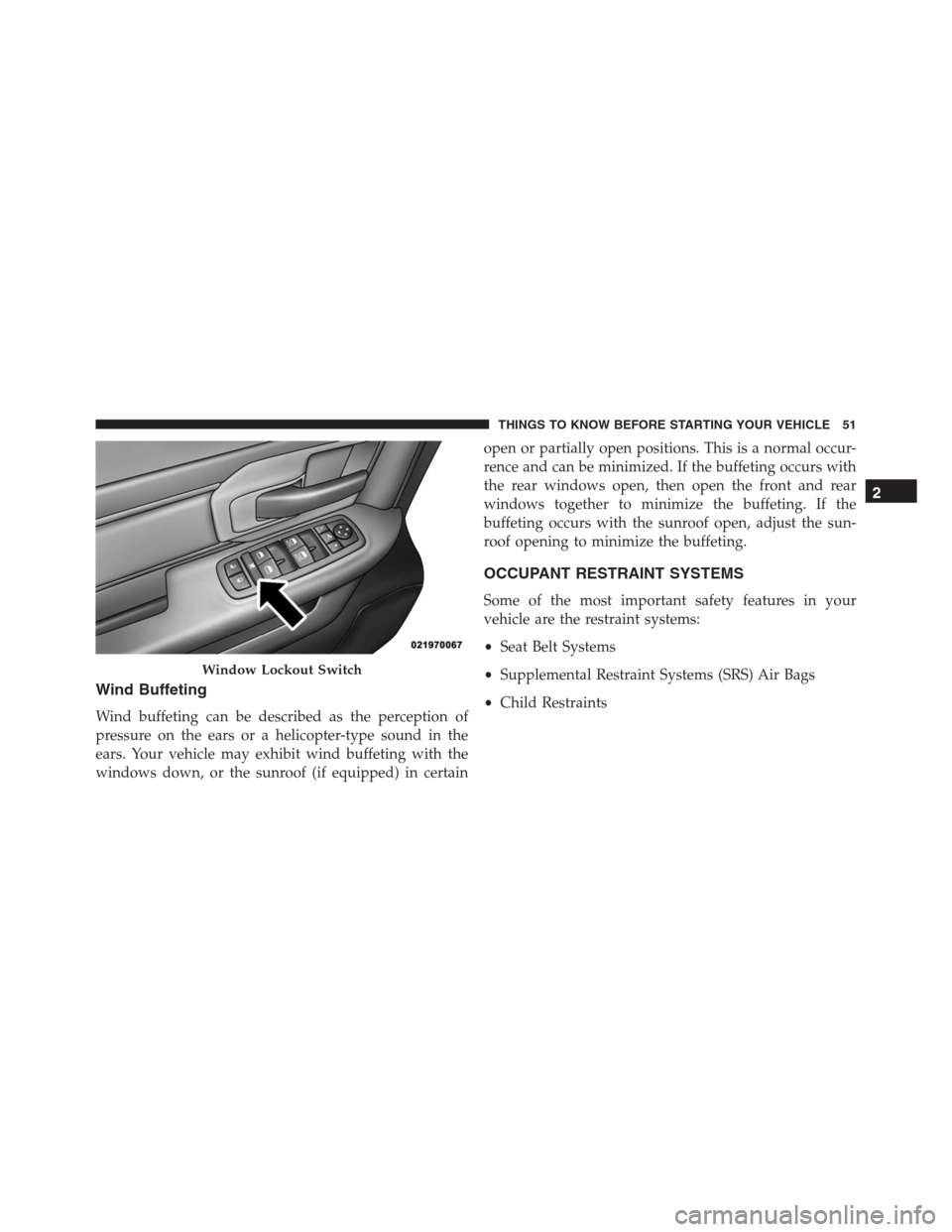 Ram 1500 2016 Workshop Manual Wind Buffeting
Wind buffeting can be described as the perception of
pressure on the ears or a helicopter-type sound in the
ears. Your vehicle may exhibit wind buffeting with the
windows down, or the s